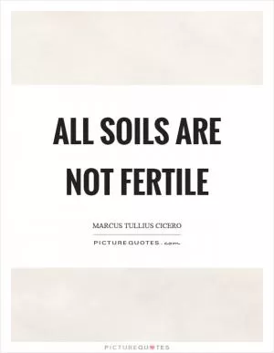 All soils are not fertile Picture Quote #1