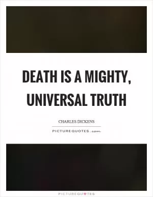 Death is a mighty, universal truth Picture Quote #1