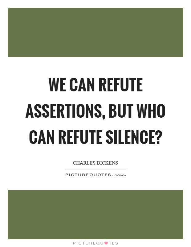 We can refute assertions, but who can refute silence? Picture Quote #1