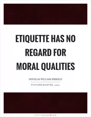 Etiquette has no regard for moral qualities Picture Quote #1