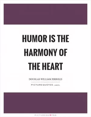Humor is the harmony of the heart Picture Quote #1