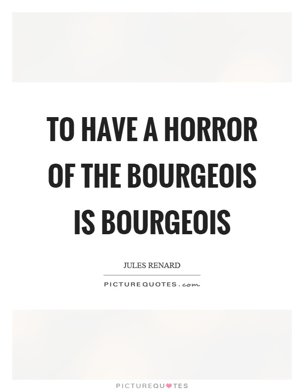 To have a horror of the bourgeois is bourgeois Picture Quote #1