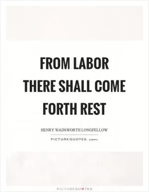 From labor there shall come forth rest Picture Quote #1