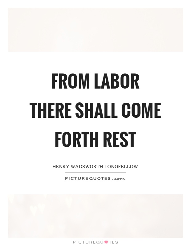 From labor there shall come forth rest Picture Quote #1