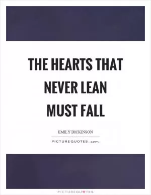 The hearts that never lean must fall Picture Quote #1