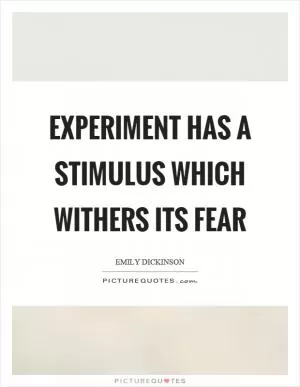 Experiment has a stimulus which withers its fear Picture Quote #1
