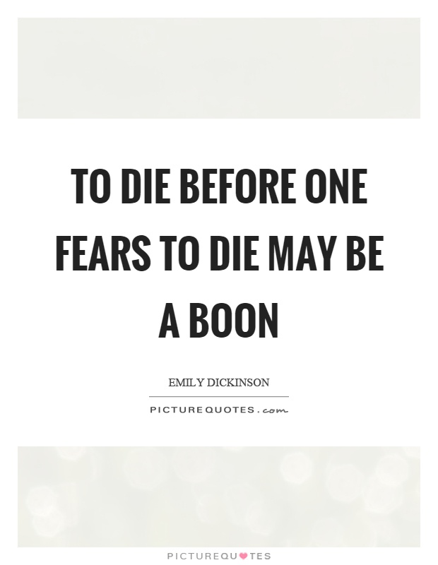 To die before one fears to die may be a boon Picture Quote #1