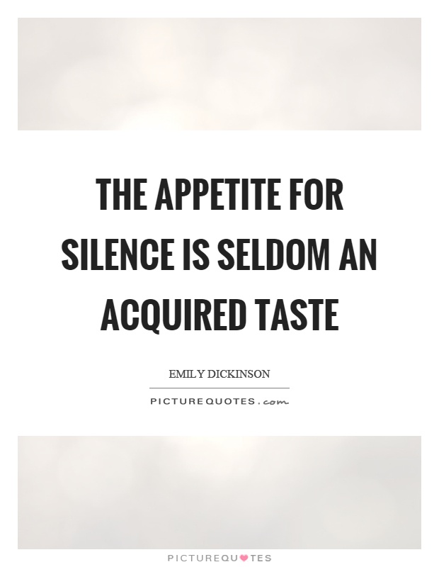 The appetite for silence is seldom an acquired taste Picture Quote #1