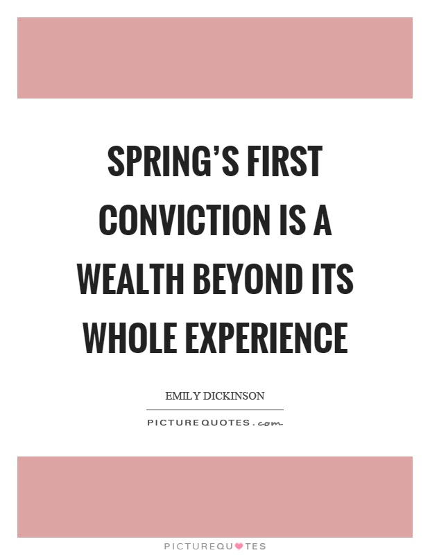 Spring's first conviction is a wealth beyond its whole experience Picture Quote #1