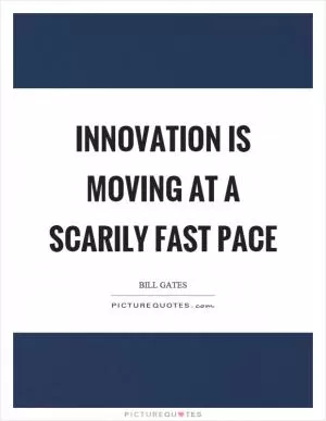 Innovation is moving at a scarily fast pace Picture Quote #1