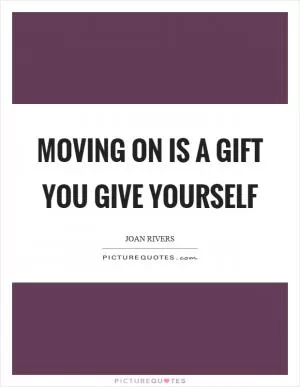 Moving on is a gift you give yourself Picture Quote #1
