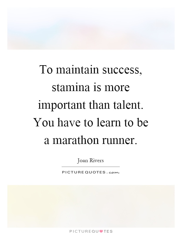 To maintain success, stamina is more important than talent. You have to learn to be a marathon runner Picture Quote #1
