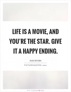 Life is a movie, and you’re the star. Give it a happy ending Picture Quote #1