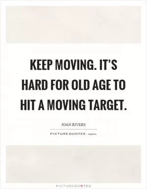 Keep moving. It’s hard for old age to hit a moving target Picture Quote #1