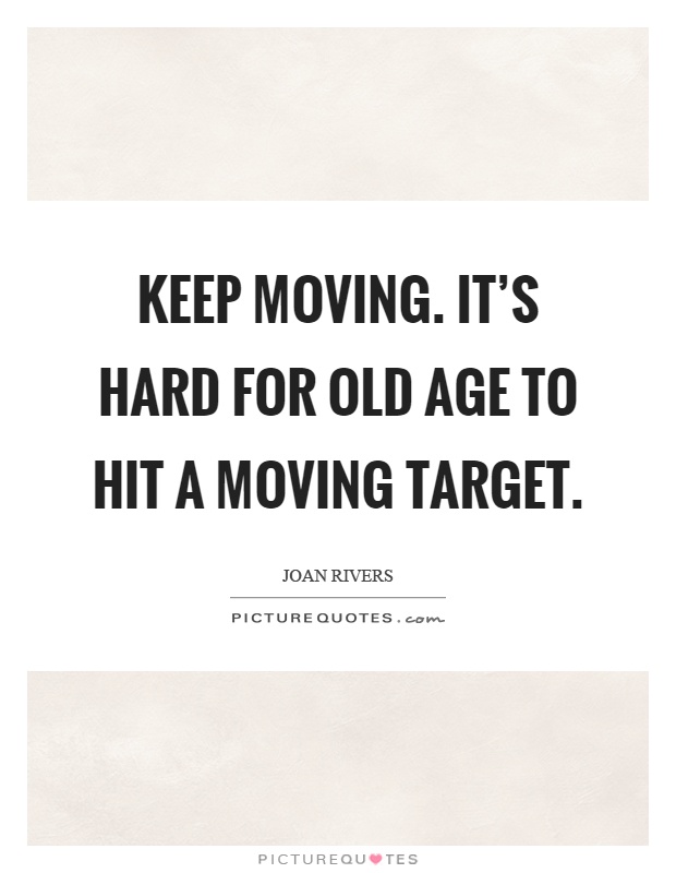 Keep moving. It's hard for old age to hit a moving target Picture Quote #1