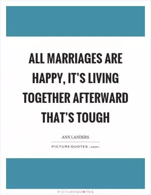 All marriages are happy, it’s living together afterward that’s tough Picture Quote #1