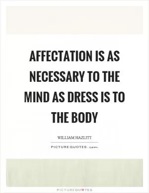 Affectation is as necessary to the mind as dress is to the body Picture Quote #1