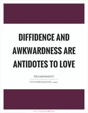Diffidence and awkwardness are antidotes to love Picture Quote #1
