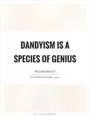 Dandyism is a species of genius Picture Quote #1