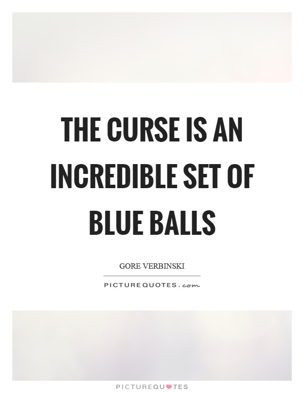 The curse is an incredible set of blue balls Picture Quote #1