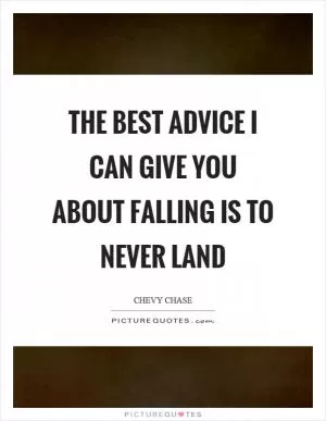 The best advice I can give you about falling is to never land Picture Quote #1