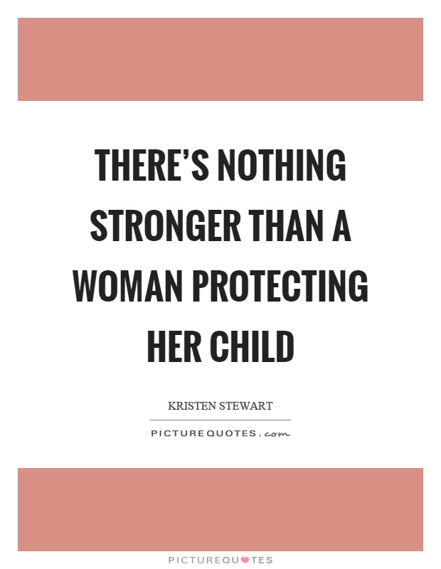 There's nothing stronger than a woman protecting her child Picture Quote #1