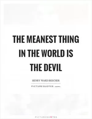 The meanest thing in the world is the devil Picture Quote #1