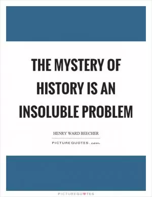 The mystery of history is an insoluble problem Picture Quote #1