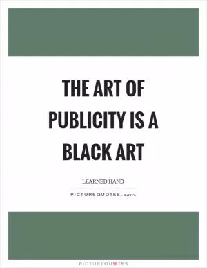 The art of publicity is a black art Picture Quote #1