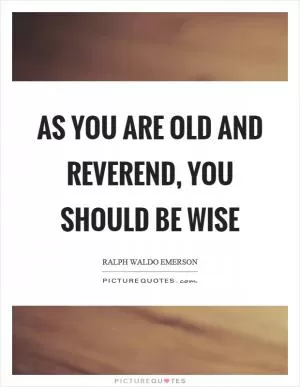 As you are old and reverend, you should be wise Picture Quote #1