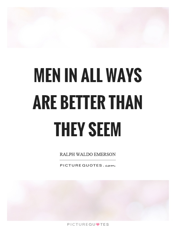 Men in all ways are better than they seem Picture Quote #1