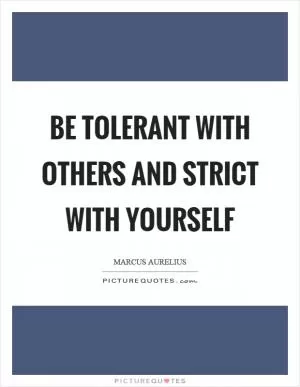 Be tolerant with others and strict with yourself Picture Quote #1