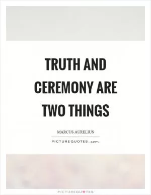 Truth and ceremony are two things Picture Quote #1