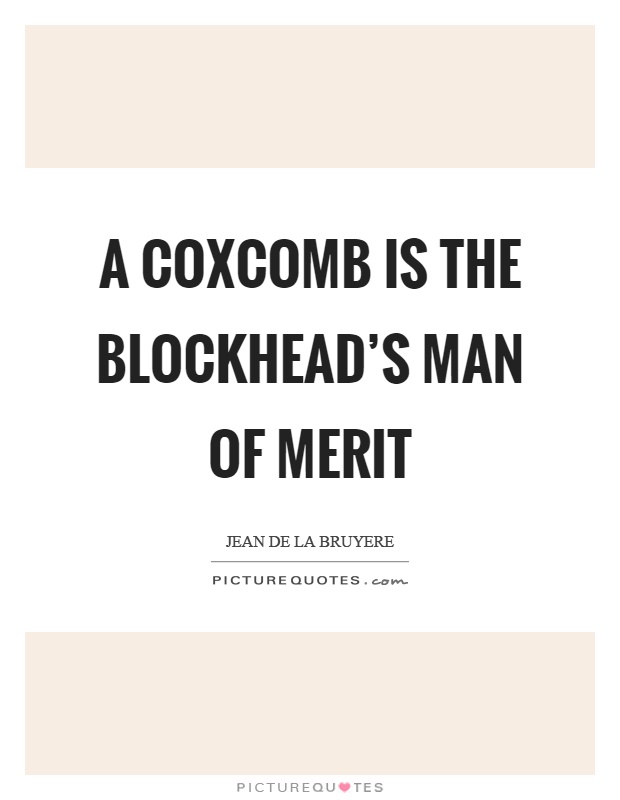A coxcomb is the blockhead's man of merit Picture Quote #1