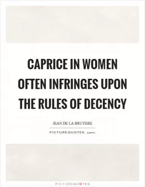 Caprice in women often infringes upon the rules of decency Picture Quote #1