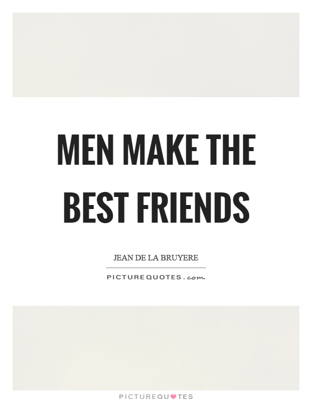Men make the best friends Picture Quote #1
