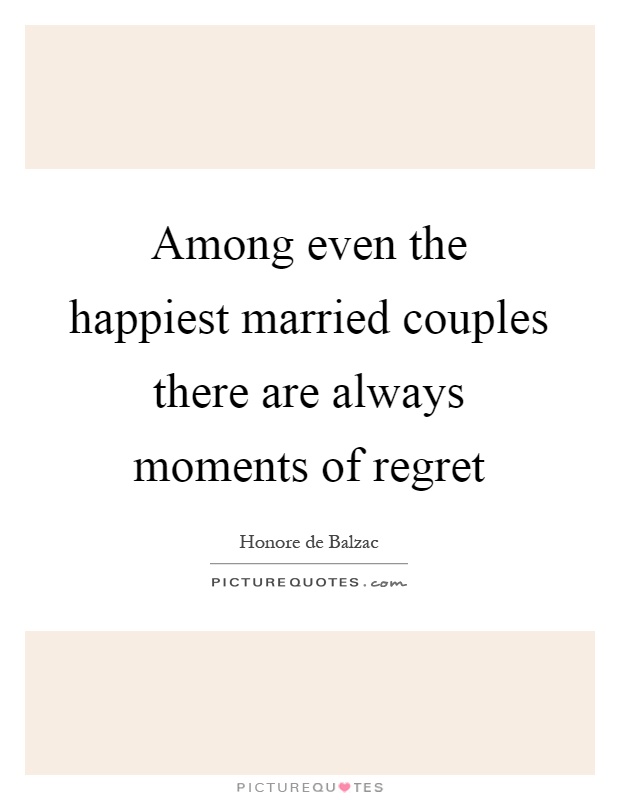Among even the happiest married couples there are always moments of regret Picture Quote #1