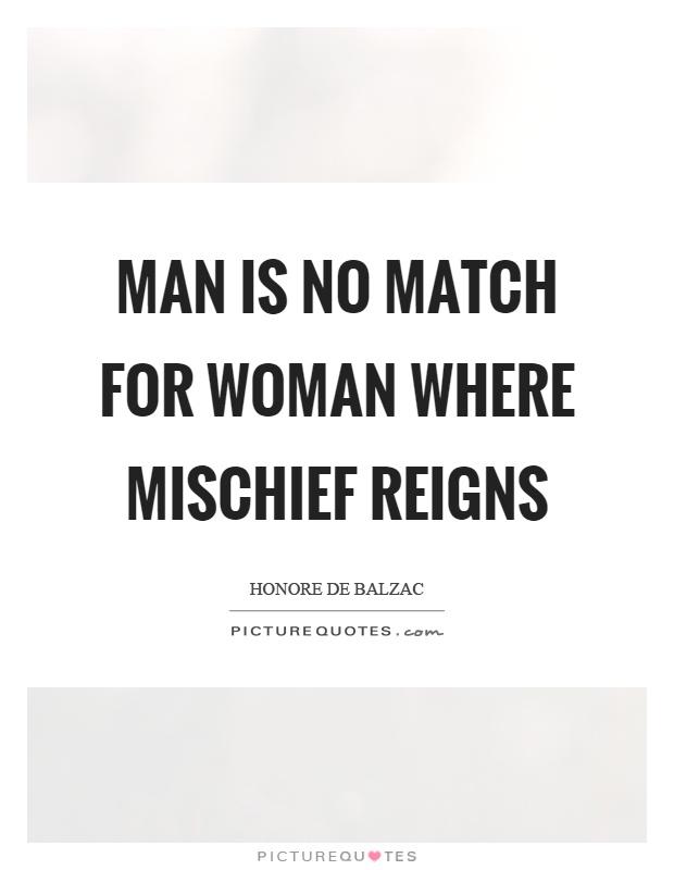 Man is no match for woman where mischief reigns Picture Quote #1