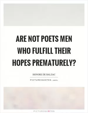 Are not poets men who fulfill their hopes prematurely? Picture Quote #1