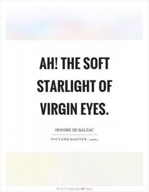 Ah! the soft starlight of virgin eyes Picture Quote #1