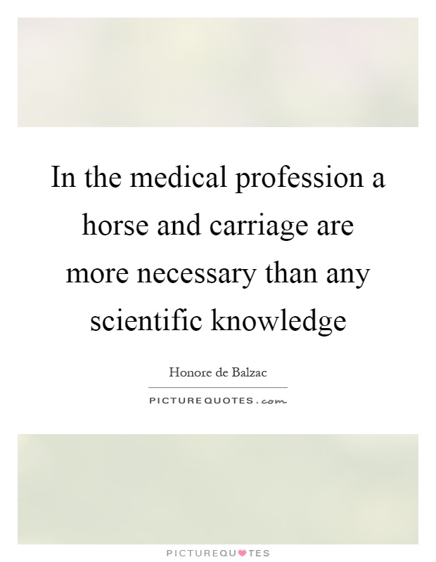 In the medical profession a horse and carriage are more necessary than any scientific knowledge Picture Quote #1