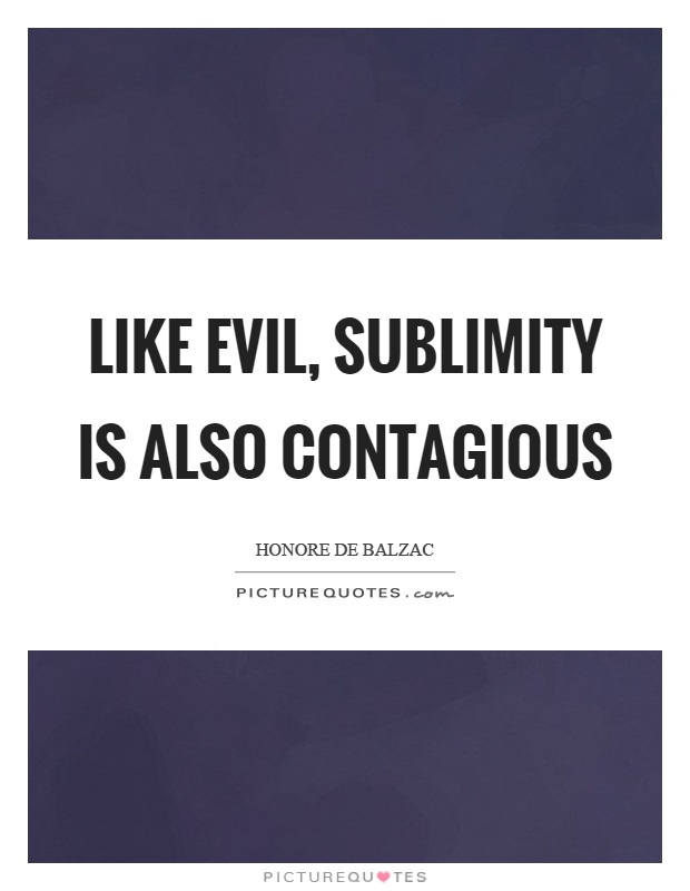 Like evil, sublimity is also contagious Picture Quote #1