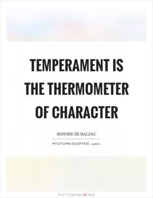 Temperament is the thermometer of character Picture Quote #1