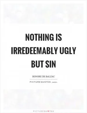 Nothing is irredeemably ugly but sin Picture Quote #1