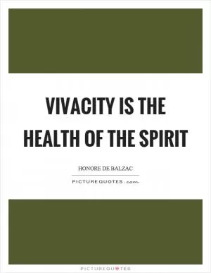 Vivacity is the health of the spirit Picture Quote #1