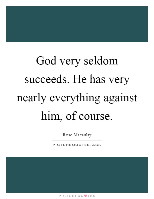 God very seldom succeeds. He has very nearly everything against him, of course Picture Quote #1