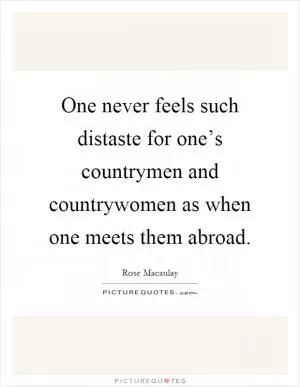 One never feels such distaste for one’s countrymen and countrywomen as when one meets them abroad Picture Quote #1