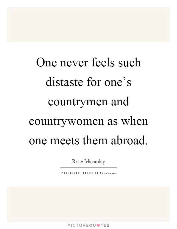 One never feels such distaste for one's countrymen and countrywomen as when one meets them abroad Picture Quote #1