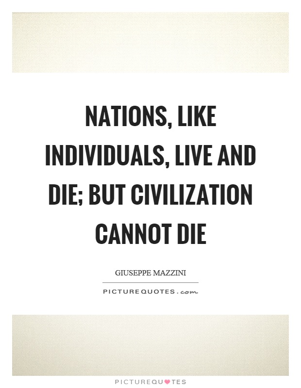 Nations, like individuals, live and die; but civilization cannot die Picture Quote #1