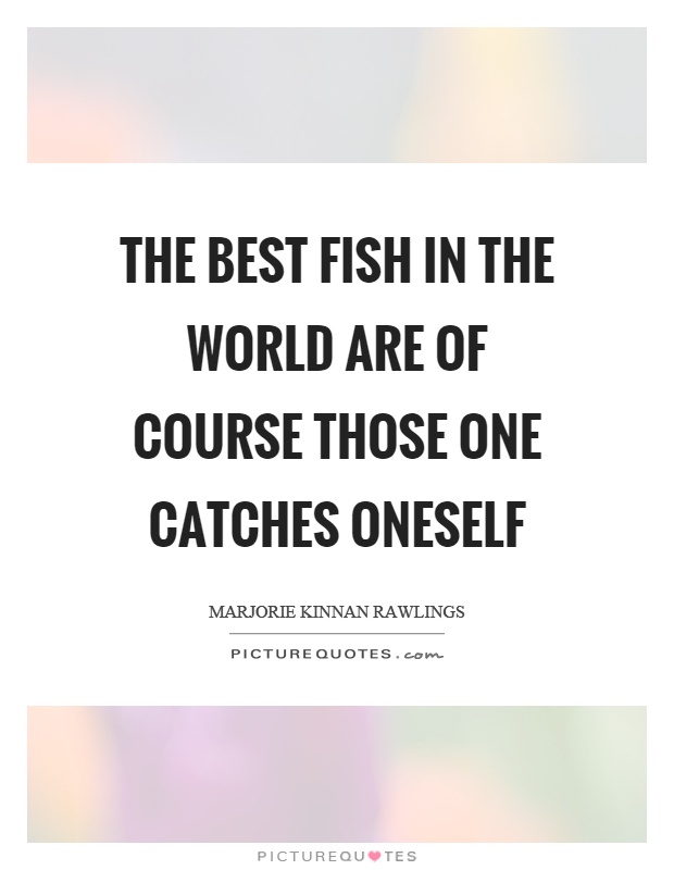 The best fish in the world are of course those one catches oneself Picture Quote #1